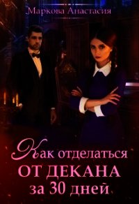 Как отделаться от декана за 30 дней (СИ) - Маркова Анастасия (читать полностью книгу без регистрации .txt) 📗