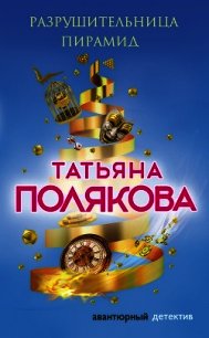 Разрушительница пирамид - Полякова Татьяна Васильевна (книги без регистрации полные версии TXT) 📗