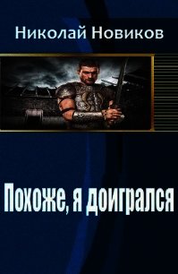 Похоже, я доигрался (СИ) - Новиков Николай Васильевич (читать полную версию книги .txt) 📗