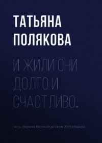 И жили они долго и счастливо… - Полякова Татьяна Васильевна (книги бесплатно без регистрации полные TXT) 📗