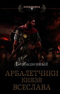 Арбалетчики князя Всеслава - Безбашенный Аноним "Безбашенный" (книги полностью .txt) 📗