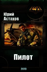 Пилот (СИ) - Астахов Юрий (серии книг читать бесплатно .TXT) 📗