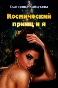 Космический принц и я (СИ) - Каблукова Екатерина (полные книги txt) 📗