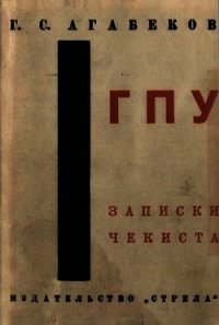 ГПУ Записки чекиста - Агабеков Георгий Сергеевич (книги бесплатно без TXT) 📗