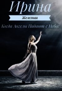 Когда Ангелы Падают с Небес (СИ) - Железная Ирина (книги бесплатно без регистрации txt) 📗