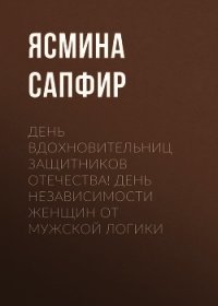 День вдохновительниц защитников отечества! День независимости женщин от мужской логики - Сапфир Ясмина