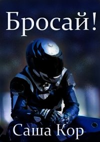 Бросай&#33; (СИ) - Кор Саша (книги регистрация онлайн бесплатно TXT) 📗