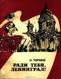 Ради тебя, Ленинград&#33; (Из летописи «Дороги жизни») - Чечин Олег Иванович "Составитель" (книги без регистрации полные версии txt) 📗