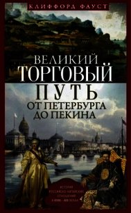 Великий торговый путь от Петербурга до Пекина (История российско-китайских отношений в XVIII–XI - Фауст Клиффорд (читаемые книги читать .txt) 📗