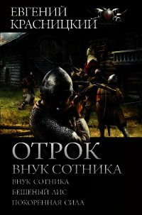 Отрок. Внук сотника: Внук сотника. Бешеный лис. Покоренная сила - Красницкий Евгений (читать книги онлайн без сокращений txt) 📗