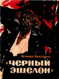 «Чёрный эшелон» (Повесть) - Лысенко Леонид Михайлович (электронные книги без регистрации .txt) 📗