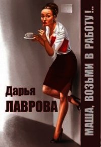 Маша, возьми в работу (СИ) - Лаврова Дарья (читать книгу онлайн бесплатно полностью без регистрации .txt) 📗