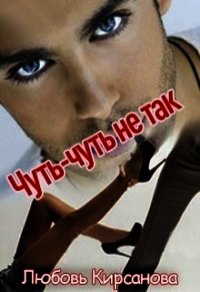 Чуть-Чуть не так (СИ) - Кирсанова Любовь (лучшие бесплатные книги .txt) 📗