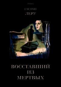 Восставший из мертвых - Леру Гастон (читать книги онлайн бесплатно регистрация .txt) 📗