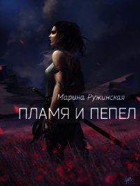 Пламя и пепел (СИ) - Ружинская Марина "Mockingbird0406" (читать книги онлайн бесплатно серию книг .TXT) 📗