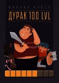 Дурак 100 LVL (СИ) - Кресо Михаил (книги онлайн читать бесплатно .TXT) 📗