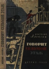 Говорит седьмой этаж (Повести) - Алексин Анатолий Георгиевич (читать книги полные TXT) 📗