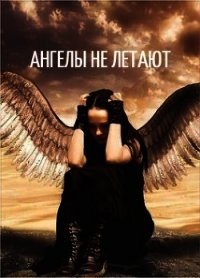 Ангелы не летают (СИ) - Сахно Ирина (прочитать книгу .TXT) 📗