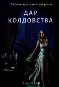 Дар колдовства (СИ) - Велий Ана (книги регистрация онлайн бесплатно .TXT) 📗