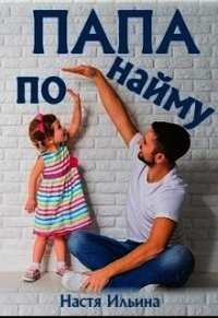 Папа по найму (СИ) - Ильина Настя (книги бесплатно без регистрации полные TXT) 📗