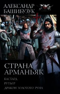 Страна Арманьяк: Бастард. Рутьер. Дракон Золотого Руна (сборник) - Башибузук Александр (книги бесплатно полные версии .TXT) 📗