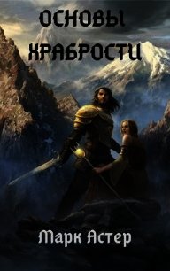 Основы храбрости (СИ) - Астер Марк (читать книги полностью без сокращений txt) 📗