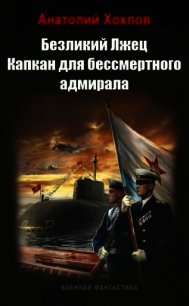 Капкан для бессмертного адмирала (СИ) - Хохлов Анатолий Николаевич (книги регистрация онлайн .txt) 📗